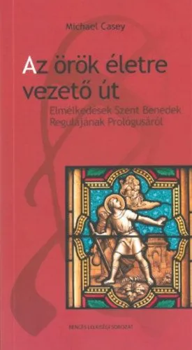 Legnépszerűbb Az örök életre vezető út - Elmélkedések Szent Benedek Regulájának Prológusáról