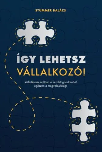 Így lehetsz vállalkozó! - Vállalkozás indítása a kezdeti gondolattól egészen a megvalósításig! Népszerű