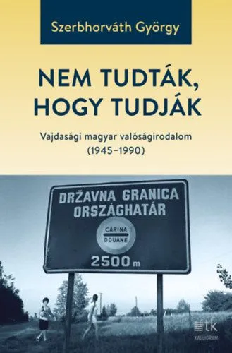 Nézd meg most Nem tudták, hogy tudják - Vajdasági magyar valóságirodalom (1945-1990)
