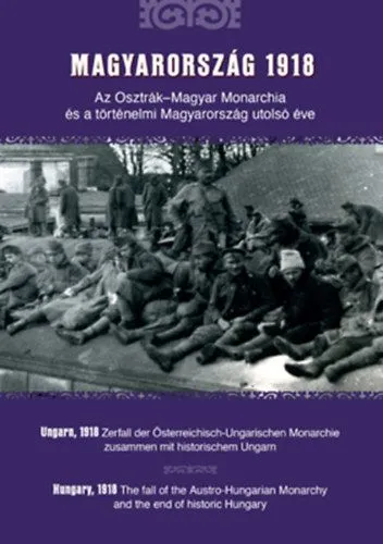 Akció Magyarország 1918 - Az Osztrák-Magyar Monarchia és a történelmi Magyarország utolsó éve