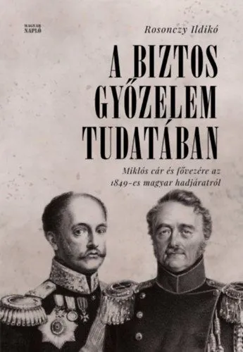 A biztos győzelem tudatában - Miklós cár és fővezére az 1849-es magyar hadjáratról orosz levéltári források alapján Különleges ajánlat