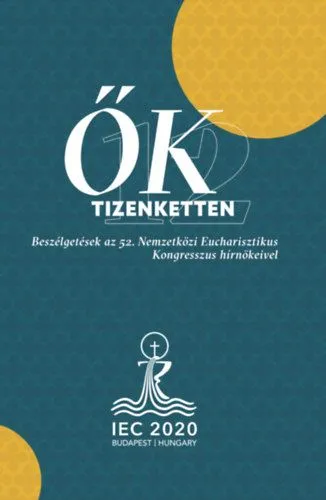 Ők tizenketten - Beszélgetések az 52. Nemzetközi Eucharisztikus Kongresszus hírnökeivel Biztonságos vásárlás