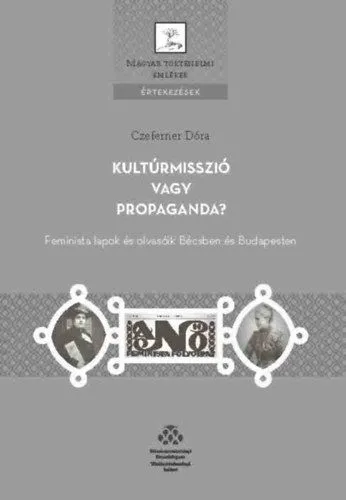 Kultúrmisszió vagy propaganda? - Feminista lapok és olvasóik Bécsben és Budapesten Csak ma