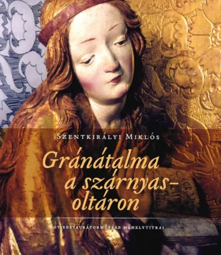 Gránátalma a szárnyasoltáron - Egy restaurátorművész műhelytitkai Legnépszerűbb