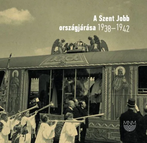 Gyors kiszállítás A Szent Jobb országjárása 1938-1942