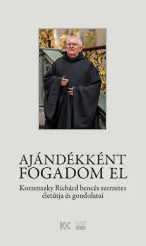 Ajándékként fogadom el - Korzenszky Richárd bencés szerzetes életútja és gondolatai Végkiárusítás