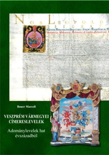 Árengedmény Veszprém vármegyei címereslevelek - Adománylevelek hat évszázadból