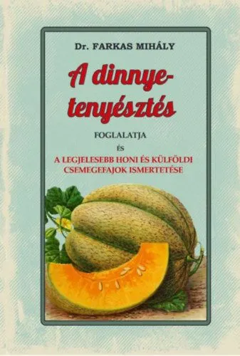 Alacsony ár A dinnye-tenyésztés foglalatja - A legjelesebb honi és külföldi csemegefajok ismertetése