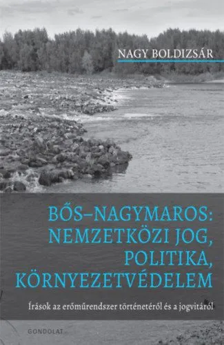 Újdonság Bős Nagymaros: Nemzetközi jog, politika, környezetvédelem - Írások az erőműrendszer történetéről és a jogvitáról