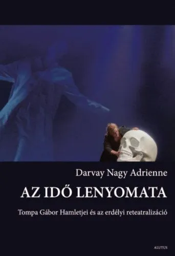 Az idő lenyomata - Tompa Gábor Hamletjei és az erdélyi reteatralizáció Biztonságos fizetés