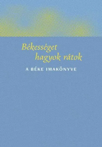 Ne maradj le Békességet hagyok rátok - A béke imakönyve