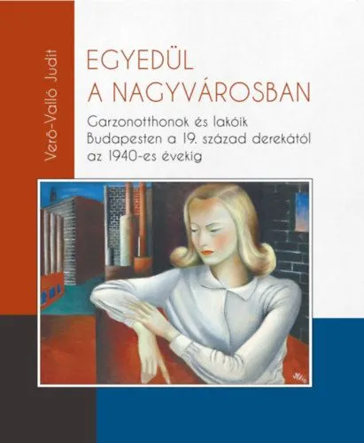 Legjobb ár Egyedül a nagyvárosban - Garzonotthonok és lakóik Budapesten a 19. század derekától az 1940-es évekig