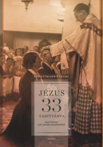 Újdonság Jézus 33 tanítványa - Papi életutak a 20. század második feléből