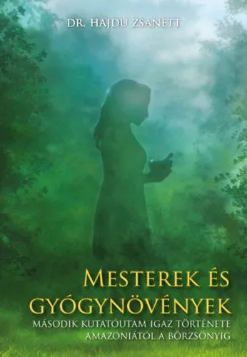 Árengedmény Mesterek és gyógynövények - Második kutatóutam igaz története Amazóniától a Börzsönyig