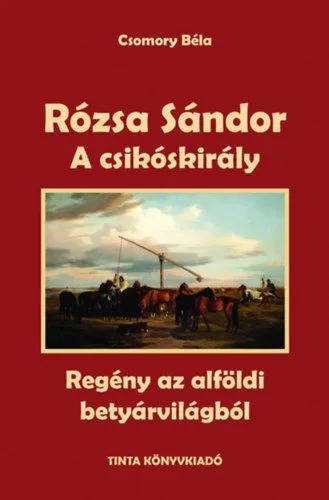 Rózsa Sándor 2. - A csikóskirály - Regény az alföldi betyárvilágból Korlátozott ajánlat