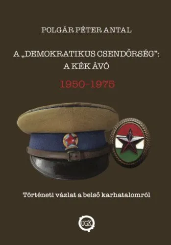 Utolsó esély A demokratikus csendőrség: A kék Ávó 1950 - 1975 - Történeti vázlat a belső karhatalomról