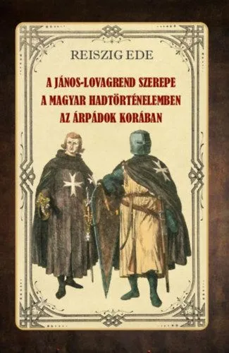 Nézd meg most A János-lovagrend szerepe a magyar hadtörténelemben az Árpádok korában