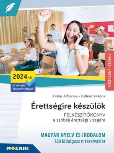 Érettségire készülök - MAGYAR NYELV ÉS IRODALOM FELKÉSZÍTŐKÖNYV a szóbeli érettségi vizsgára - 120 kidolgozott tételvázlat - Középszint - Szóbeli Legjobb ár