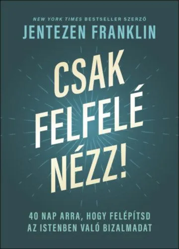 Csak felfelé nézz! - 40 nap arra, hogy felépítsd az Istenben való bizalmadat Outlet