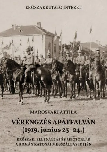 Vérengzés Apátfalván (1919. június 23-24.) - Erőszak, ellenállás és megtorlás a román katonai megszállás idején Exkluzív ajánlat