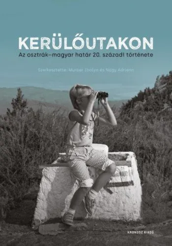 Korlátozott ajánlat Kerülőutakon - Az osztrák-magyar határ 20. századi története