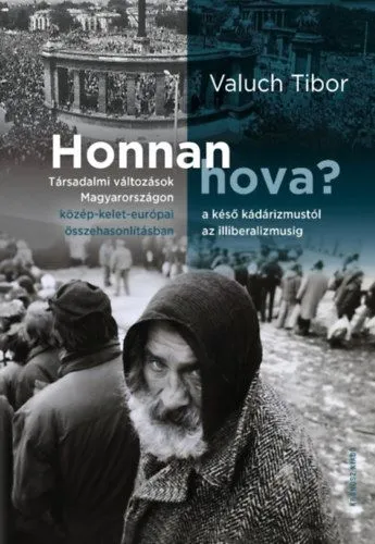 Vedd meg online Honnan hova? - Társadalmi változások Magyarországon a késő kádárizmustól az illiberalizmusig közép-kelet-európai összehasonlításban