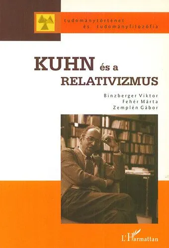 Kuhn és a relativizmus - Kuhn öröksége a tudományfilozófiában Bestseller