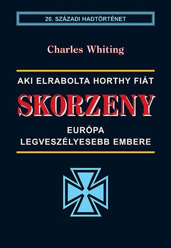 Skorzeny - Európa legveszélyesebb embere - Aki elrabolta Horthy fiát Exkluzív ajánlat