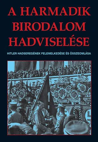 Akció A harmadik birodalom hadviselése - Hitler hadseregének felemelkedése és összeomlása