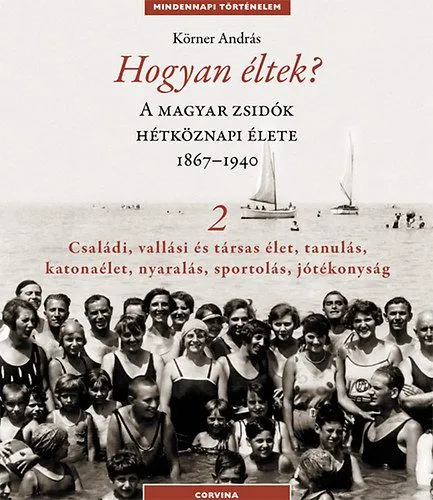 Biztonságos fizetés Hogyan éltek? 2. - A magyar zsidók hétköznapi élete 1867-1940 - Családi, vallási és társas élet, tanulás, katonaélet, nyaralás, sportolás, jótékonyság