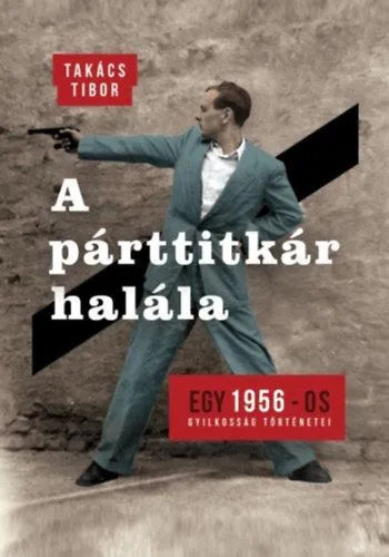 Árengedmény A párttitkár halála - Egy 1956-os gyilkosság története