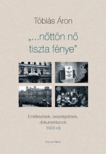 Nőttön nő tiszta fénye - Emlékezések, beszélgetések, dokumentumok 1956-ról Utolsó esély
