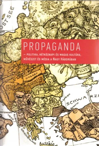 Propaganda - Politika, hétköznapi és magas kultúra, művészet és média a Nagy Háborúban Újdonság