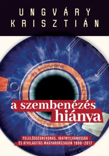 Csak ma A szembenézés hiánya - Felelősségre vonás, iratnyilvánosság és átvilágítás Magyarországon 1990-2017