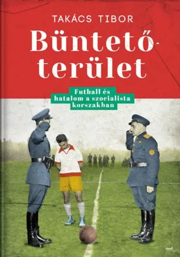Büntetőterület - Futball és hatalom a szocialista korszakban Kihagyhatatlan ajánlat