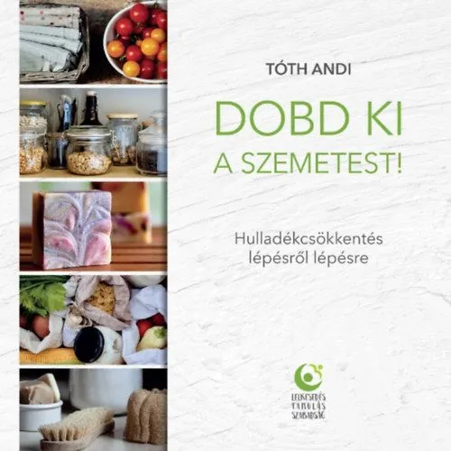 Dobd ki a szemetest! - Hulladékcsökkentés lépésről lépésre Vedd meg online