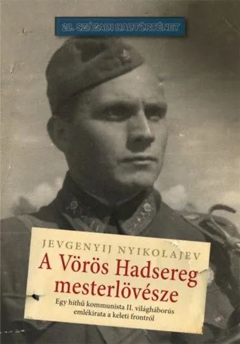 A Vörös Hadsereg mesterlövésze - Egy hithű kommunista II. világháborús emlékirata a keleti frontról Kiárusítás
