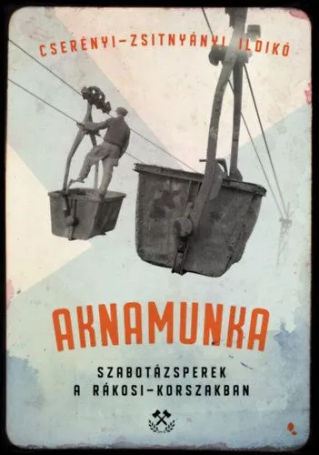Aknamunka - Szabotázsperek a Rákosi- korszakban Gyors szállítás