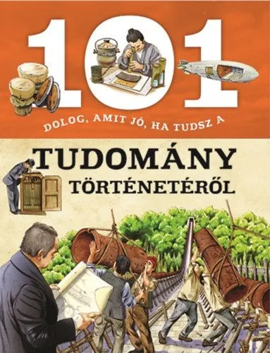 101 dolog, amit jó, ha tudsz a tudomány történetéről Azonnal elérhető