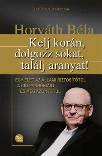 Kelj korán, dolgozz sokat, találj aranyat! - Egy élet az Állami Biztosítótól a CIG Pannóniáig és még azon is túl Utolsó esély