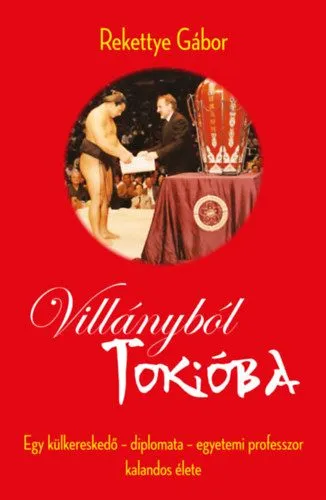 Villányból Tokióba - Egy külkereskedő - diplomata - egyetemi professzor kalandos élete Legjobb ár