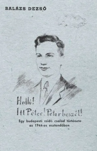 Akciós ár Halló! Itt Péter! Péter beszél! - Egy budapesti zsidó család története az 1944-es esztendőben