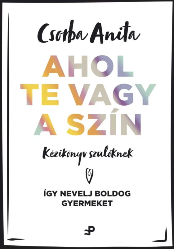 Gyors kiszállítás Ahol te vagy a szín - Kézikönyv szülőknek - Így nevelj boldog gyermeket