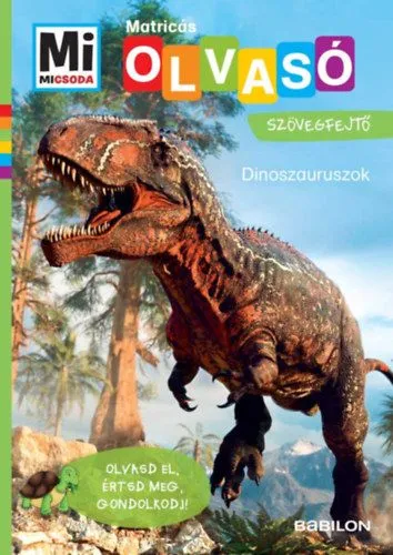 Dinoszauruszok - Mi Micsoda Olvasó - Matricás szövegfejtő - Olvasd el, értsd meg, gondolkodj! Csak ma