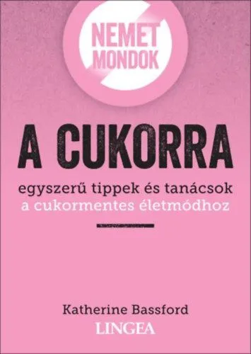Végkiárusítás Nemet mondok a cukorra - Egyszerű tippek és tanácsok a cukormentes életmódhoz