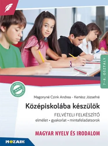 Gyors szállítás Középiskolába készülök - felvételi felkészítő - Magyar nyelv és irodalom - Elmélet, gyakorlat, mintafeladatsorok 7-8. évfolyam - MS-2385U