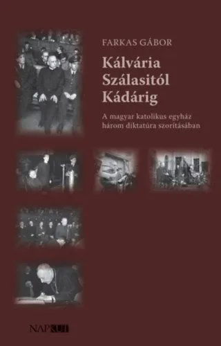Vedd meg online Kálvária Szálasitól Kádárig - A magyar katolikus egyház három diktatúra szorításában