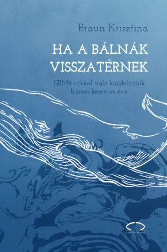 Bestseller Ha a bálnák visszatérnek - GBM4 rákkal való küzdelmünk három keserves éve