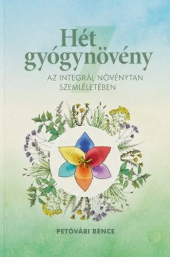 Olcsó Hét gyógynövény az Integrál Növénytan szemléletében