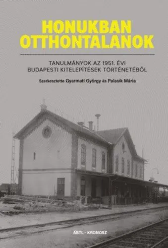 Honukban otthontalanok - Tanulmányok az 1951. évi budapesti kitelepítések történetéből Bestseller
